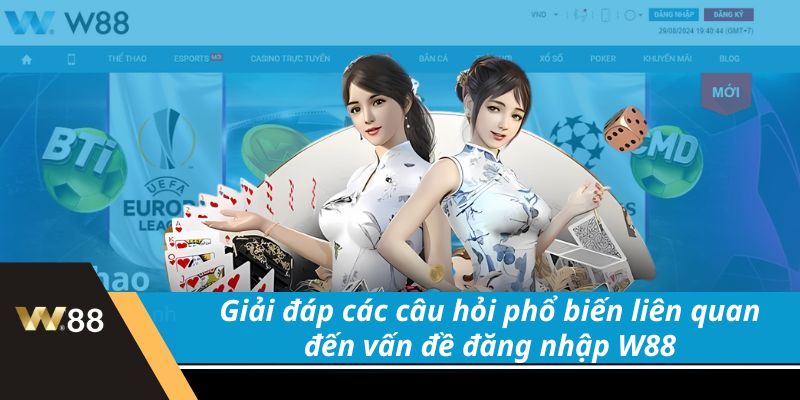 Giải đáp các câu hỏi phổ biến liên quan đến vấn đề đăng nhập w88