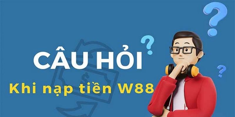 Giải đáp thắc mắc thường gặp khi chuyển tiền vào w88